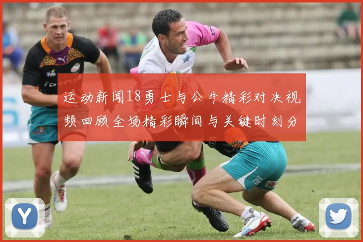 运动新闻18勇士与公牛精彩对决视频回顾全场精彩瞬间与关键时刻分析